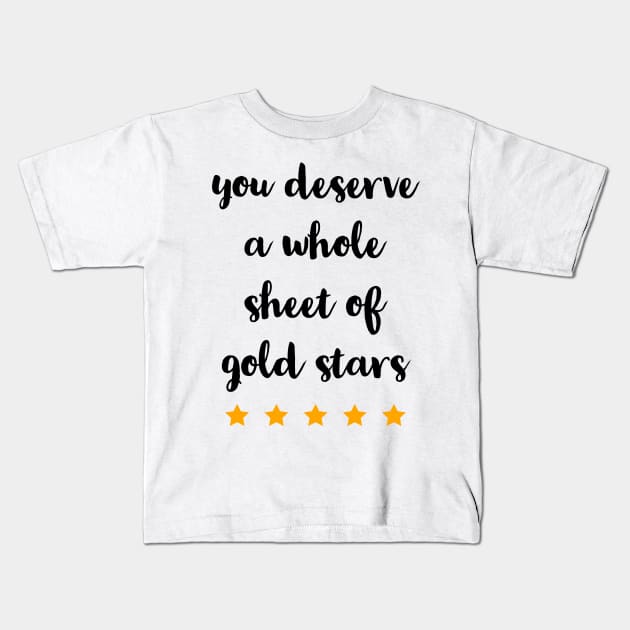 YOU DESERVE A WHOLE SHEET OF GOLD STARS Kids T-Shirt by TheMidnightBruja